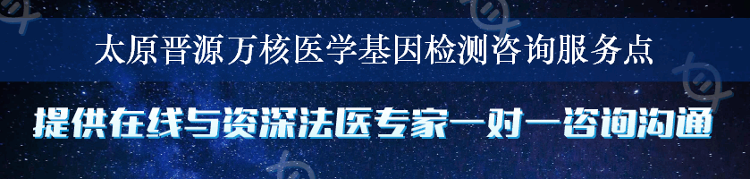 太原晋源万核医学基因检测咨询服务点